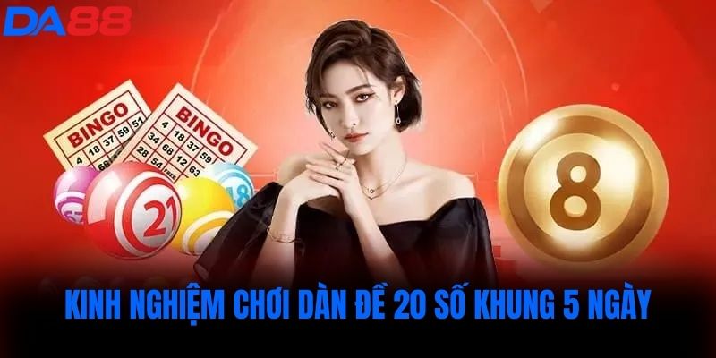 Kinh nghiệm chơi dàn đề 20 số khung 5 ngày